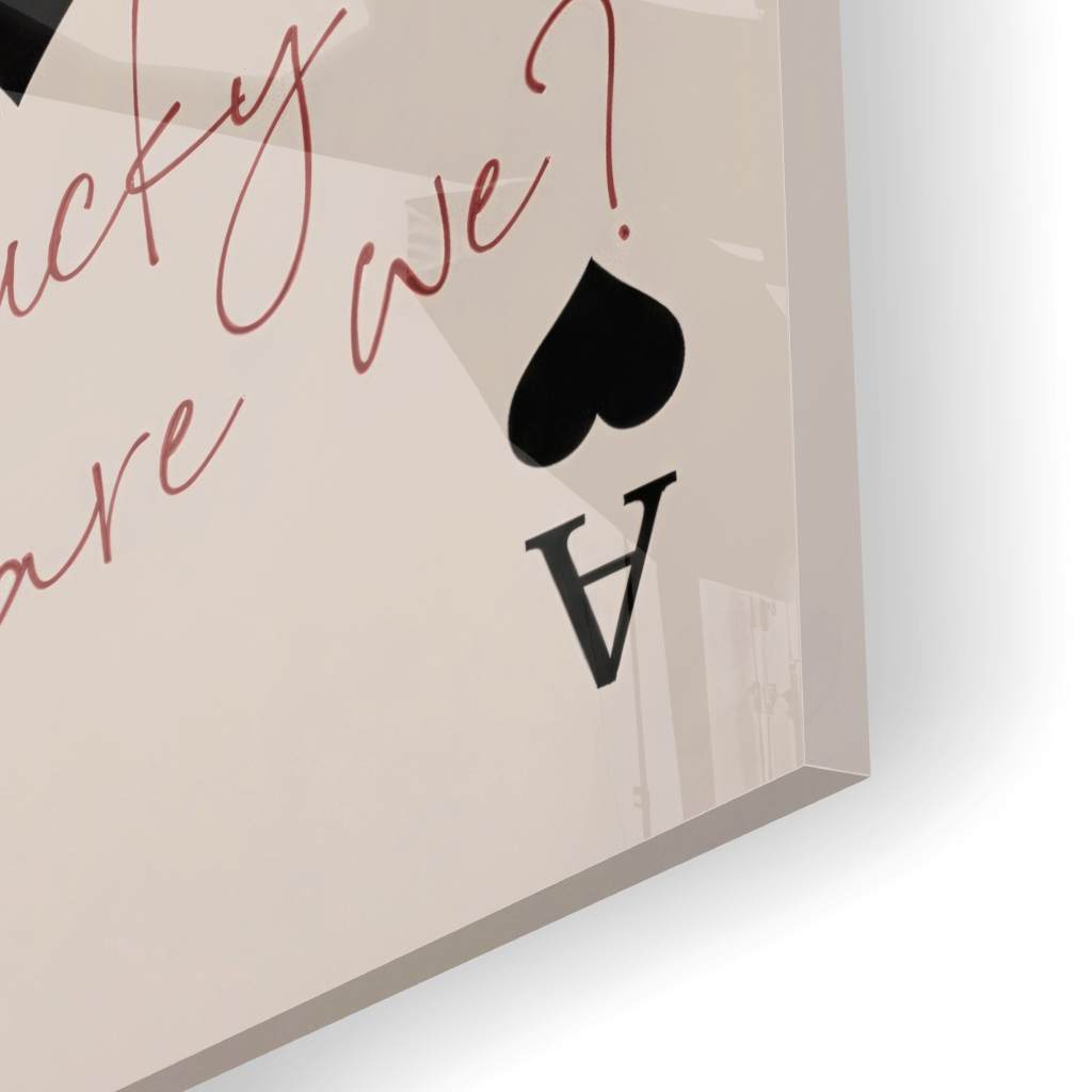 How lucky are we - Ace of Spades - acrylic glass