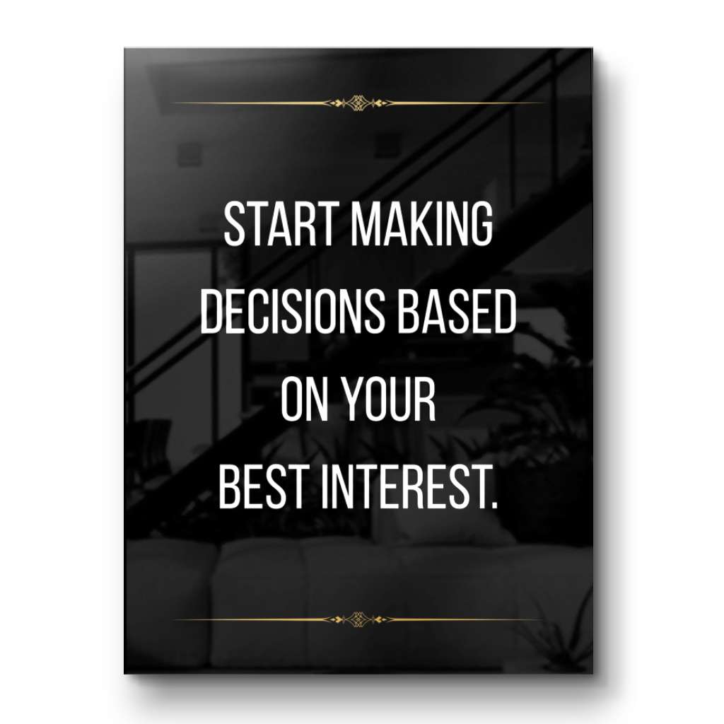 Start making decisions based on your best interest - acrylic glass