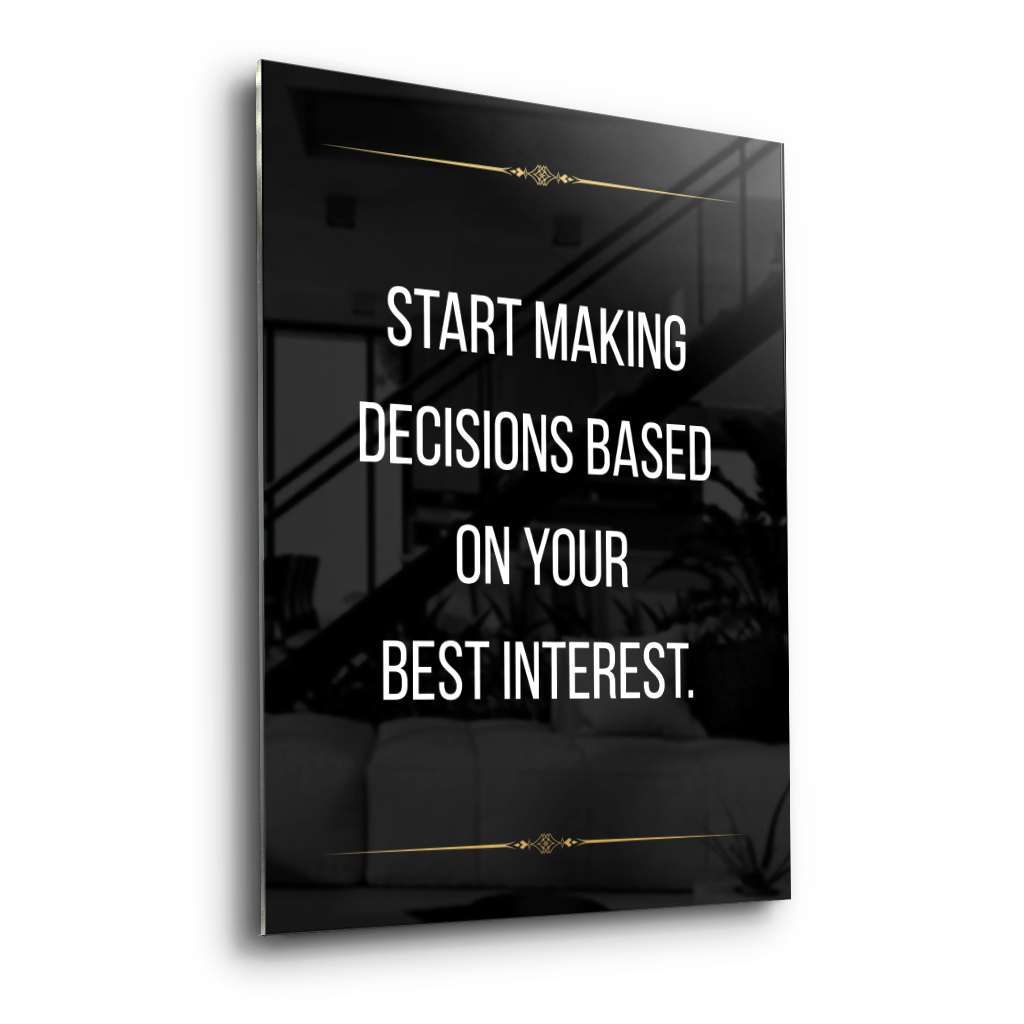 Start making decisions based on your best interest - acrylic glass