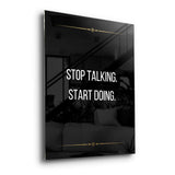 Stop talking Start doing - Acrylic glass