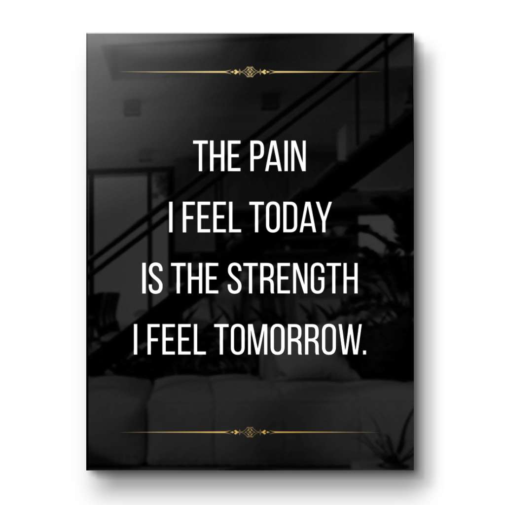 The pain I feel today is the strength I feel tomorrow - acrylic glass