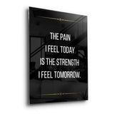 The pain I feel today is the strength I feel tomorrow - acrylic glass