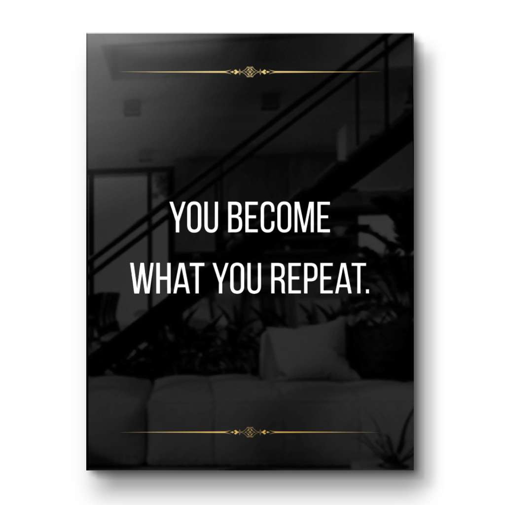 You become what you repeat - acrylic glass
