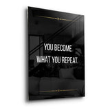 You become what you repeat - acrylic glass