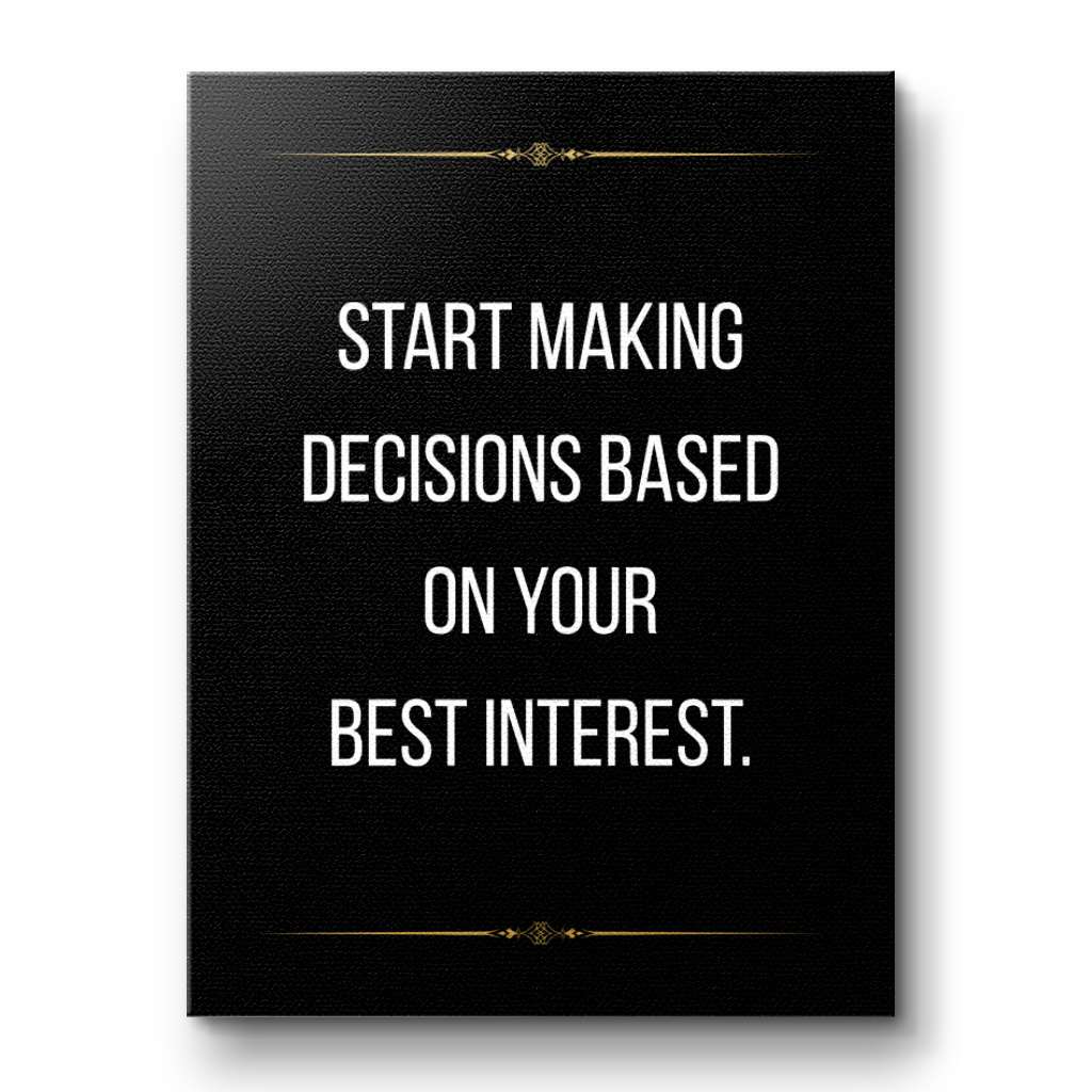 Start making decisions based on your best interest - canvas