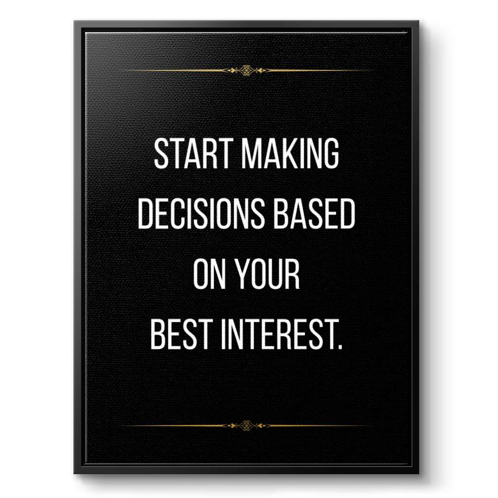 Start making decisions based on your best interest - canvas