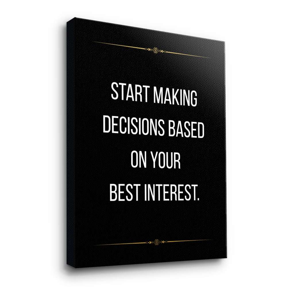Start making decisions based on your best interest - canvas