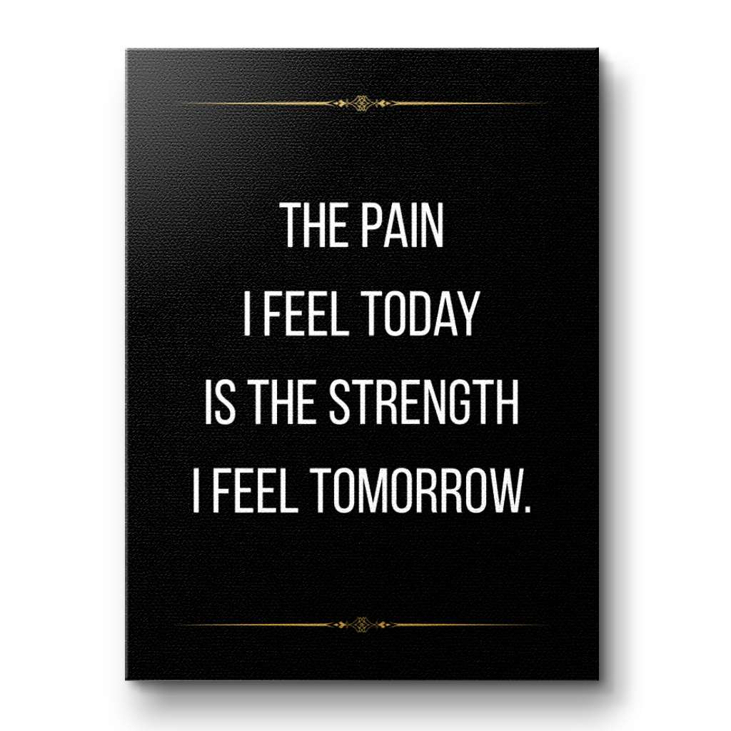 The pain I feel today is the strength I feel tomorrow - canvas