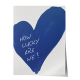 How lucky are we - heart - poster