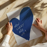 How lucky are we - heart - poster