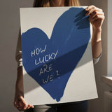How lucky are we - heart - poster