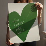 How lucky are we - heart - poster