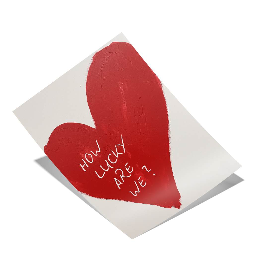 How lucky are we - heart - poster